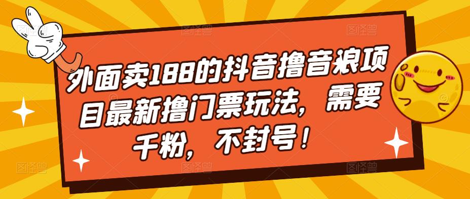 外面卖188的抖音撸音浪项目最新撸门票玩法,需要千粉,不封号!