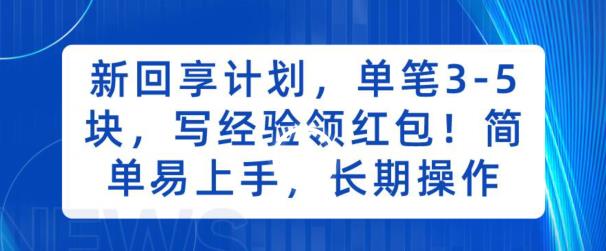 新回享计划,单笔3-5块,写经验领红包,简单易上手,长期操作【揭秘】