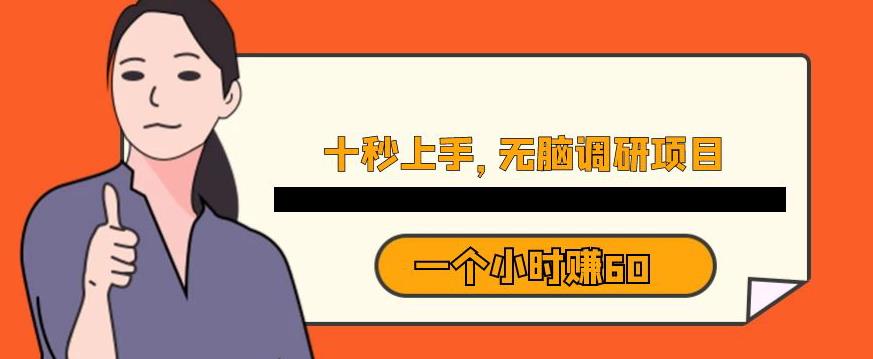 十秒钟上手,一个小时60元暴利无脑调研项目【揭秘】