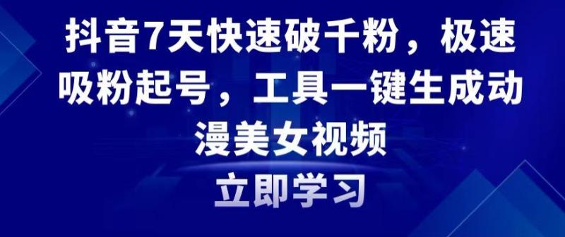 抖音7天快速破千粉,极速吸粉起号,工具一键生成动漫美女视频【揭秘】