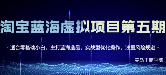 黄岛主淘宝虚拟无货源3.0+4.0+5.0,适合零基础小白,主打蓝海选品,实战型优化操作