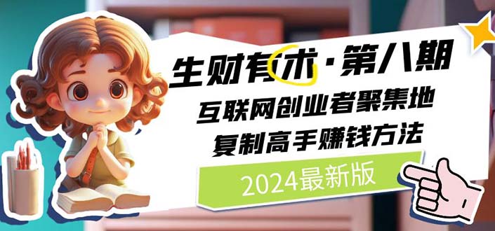 (11017期)2024生财有术·第八期 互联网创业者聚集地,复制高手赚钱方法 (6月更新)
