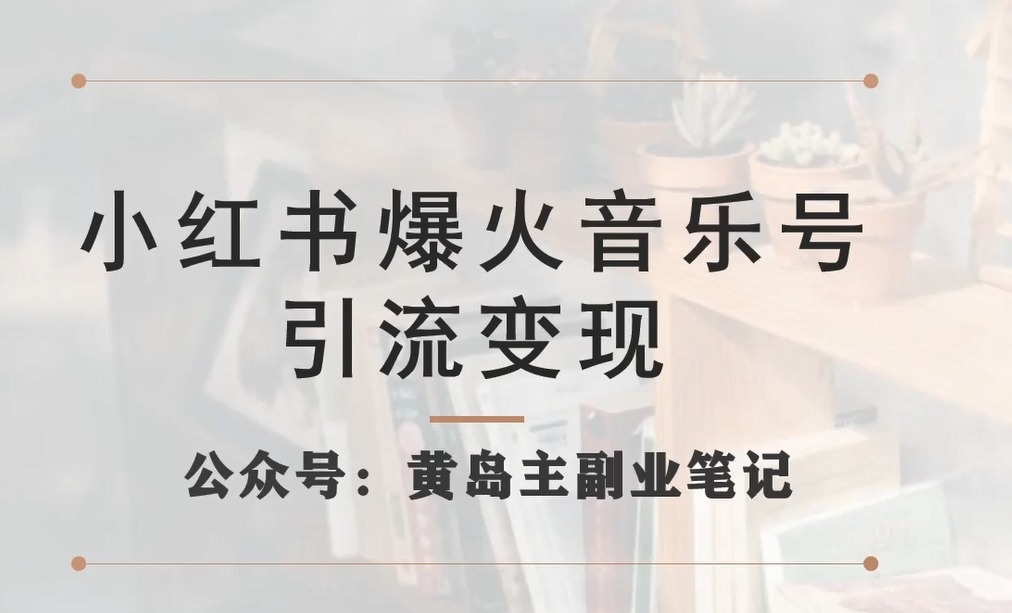 小红书爆火音乐号引流变现项目,视频版一条龙实操玩法分享给你