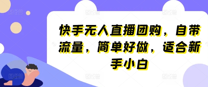快手无人直播团购,自带流量,简单好做,适合新手小白【揭秘】