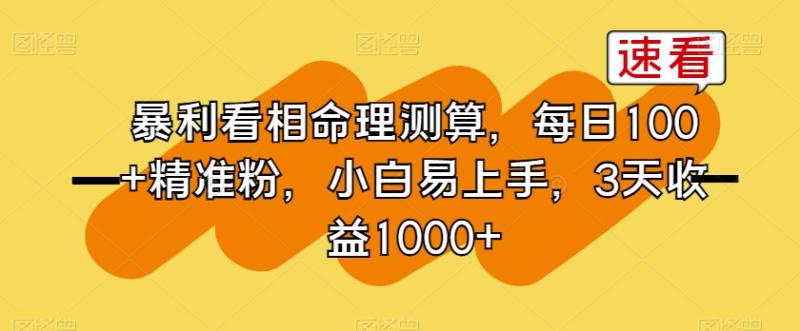 暴利看相命理测算,每日100+精准粉,小白易上手,3天收益1000+【揭秘】