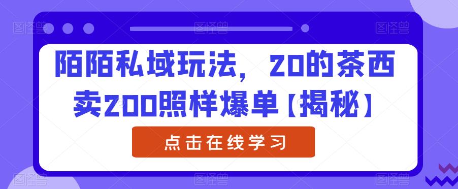 陌陌私域玩法,20的茶西卖200照样爆单【揭秘】