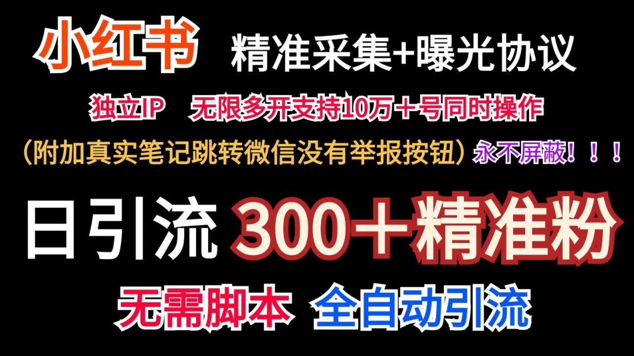 小红薯精准采集+无限曝光+真实笔记跳转微信,永不屏蔽(日引300+精准粉)