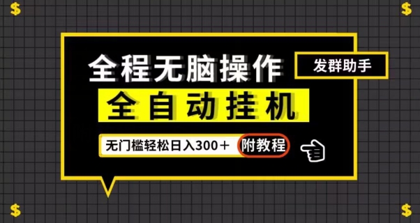 全自动挂机发群助手,零门槛无脑操作,轻松日入300+(附渠道)【揭秘】