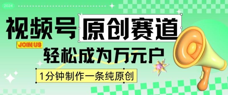 2024视频号最新原创赛道,1分钟一条原创作品,日入4位数轻轻松松