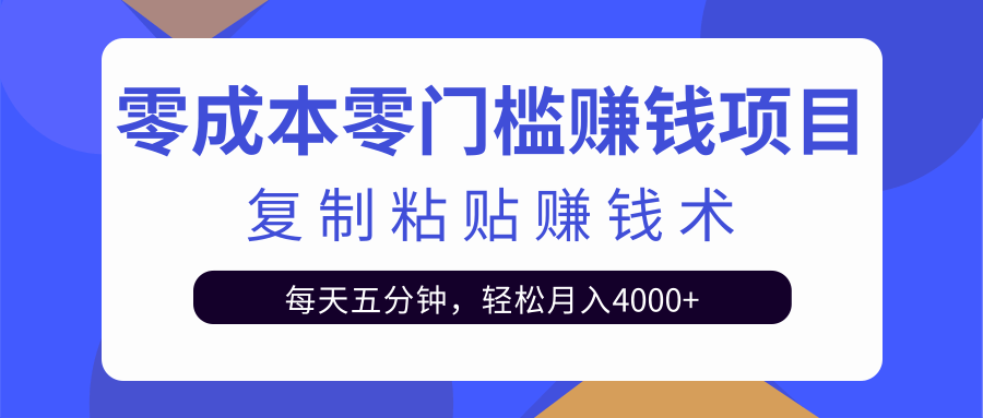 零成本零门槛赚钱项目之复制粘贴赚钱术,每天五分钟轻松月入4000+