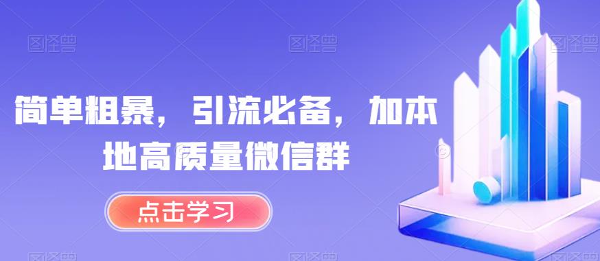 简单粗暴,引流必备,加本地高质量微信群【揭秘】