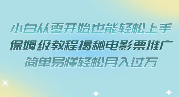 小白从零开始也能轻松上手,保姆级教程揭秘电影票推广,简单易懂轻松月入过万【揭秘】