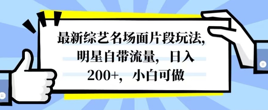 最新综艺名场面片段玩法,明星自带流量,日入200+,小白可做【揭秘】