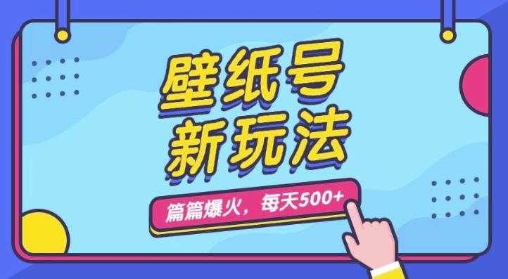 壁纸号新玩法,篇篇流量1w+,每天5分钟收益500,保姆级教学【揭秘】