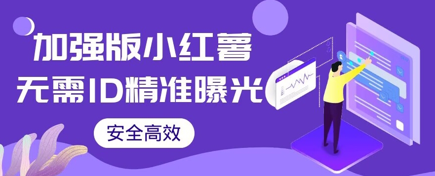 【加强版】小红薯无需ID即可精准曝光引流创业粉,安全高效(教程+软件)【揭秘】