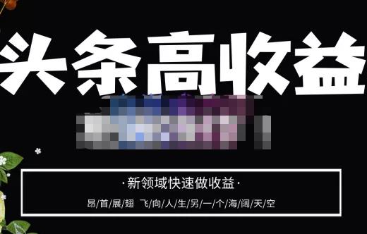 头条高收益批量操作,2023新领域快速做收益,头条号零基础轻松上手
