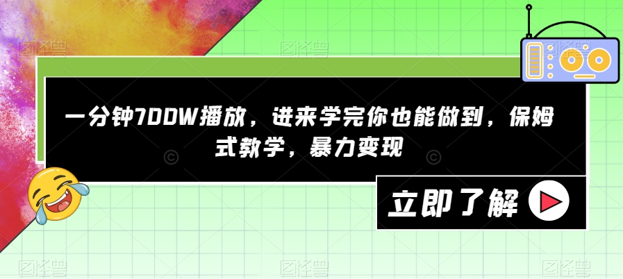 一分钟700W播放,进来学完你也能做到,保姆式教学,暴力变现【揭秘】