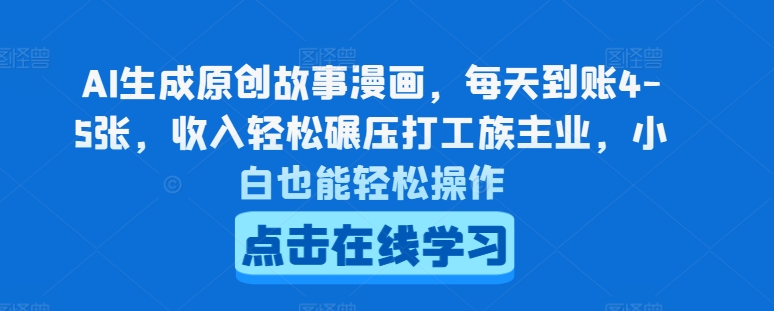 AI生成原创故事漫画,每天到账4-5张,收入轻松碾压打工族主业,小白也能轻松操作