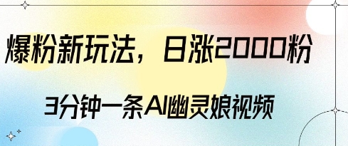 爆粉新玩法,3分钟一条AI幽灵娘视频,日涨2000粉丝,多种变现方式
