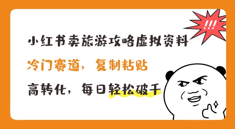 小红书卖旅游攻略虚拟资料,冷门赛道,复制粘贴,高转化,每日轻松破千