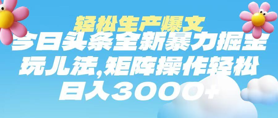 今日头条暴力掘金玩法，轻松生产爆文，可矩阵操作，日入3000?