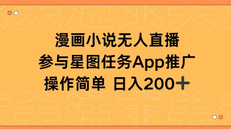 漫画小说半无人直播,参与星图任务,日入200+【揭秘】