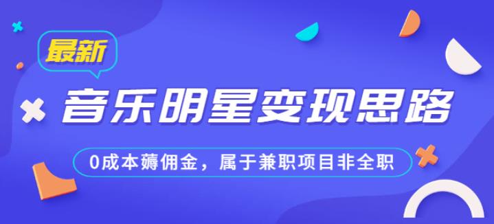 某公众号付费文章《音乐明星变现思路,0成本薅佣金,属于兼职项目非全职》