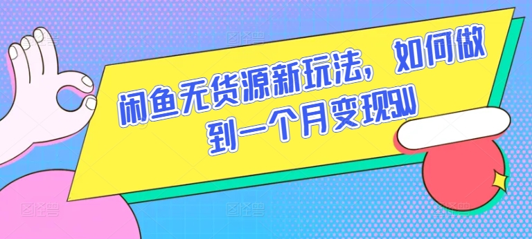 闲鱼无货源新玩法,如何做到一个月变现5W【揭秘】