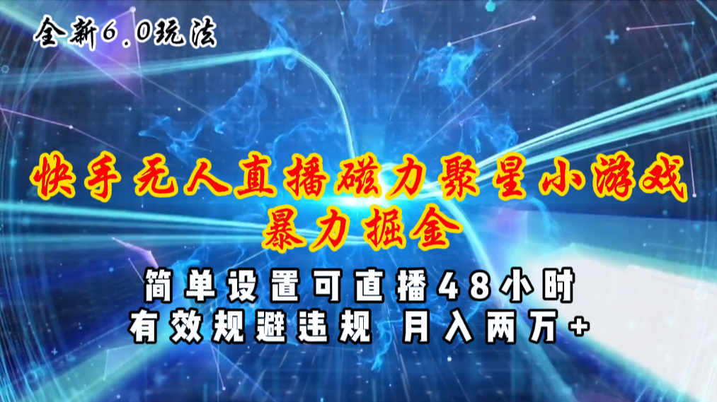 (11225期)全新6.0快手无人直播,磁力聚星小游戏暴力项目,简单设置,直播48小时…