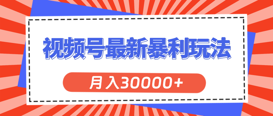 (11588期)视频号最新暴利玩法,轻松月入30000+