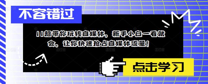 11招带你玩转自媒体,新手小白一看就会,让你快速抢占自媒体流量!