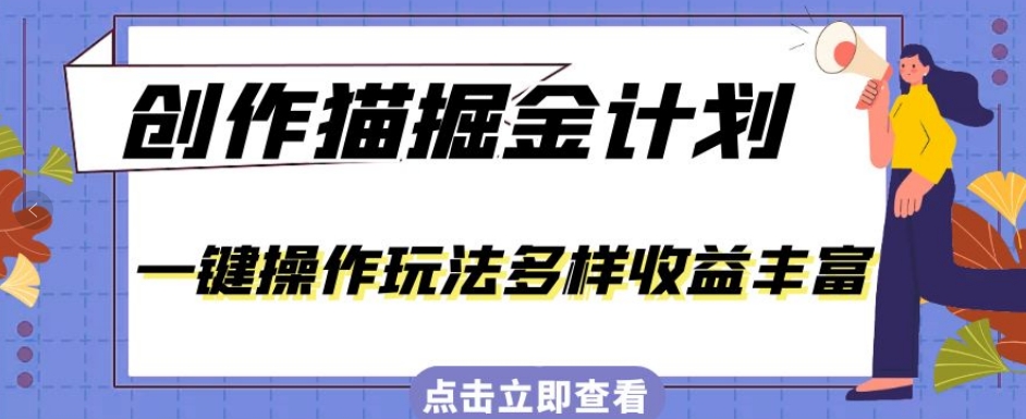外面卖980的创作猫掘金计划,一键操作玩法多样收益丰富,小白三天上手【揭秘】