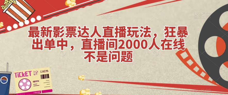 最新影票达人直播玩法,狂暴出单中,直播间2000人在线不是问题【揭秘】