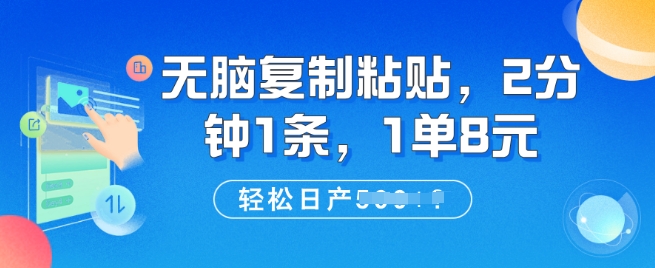 无脑复制粘贴，2分钟1条，1单8元，轻松日产5张?