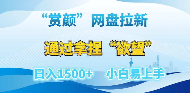 “赏颜”网盘拉新赛道,通过拿捏“欲望”日入1500+,小白易上手【揭秘】