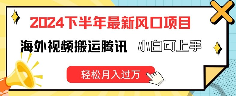 2024下半年最新风口项自,海外视频搬运腾讯,小白可上手,轻松月入过万