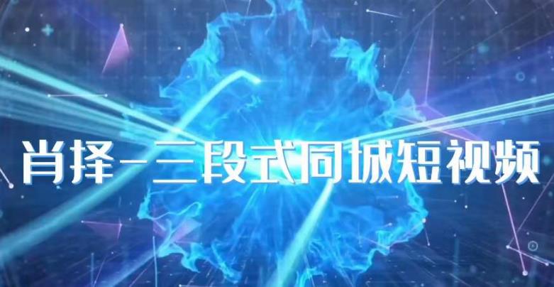 肖择-抖音同城短视频,?三段式同城短视频实操