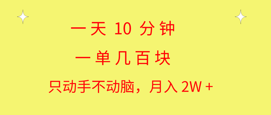 (10974期)一天10 分钟 一单几百块 简单无脑操作 月入2W+教学