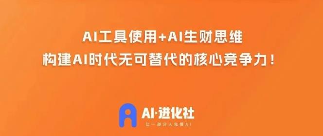 AI进化社·AI商业生财实战课,人人都能上手的AI商业变现课