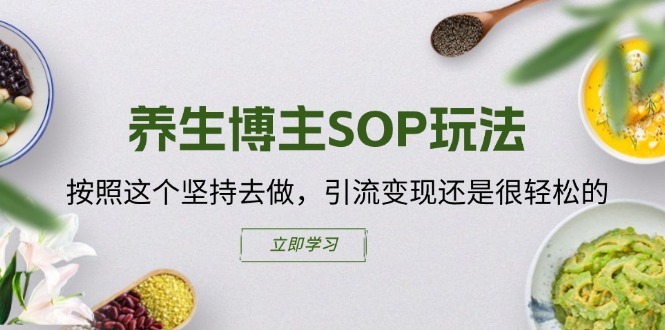 养生博主SOP玩法,按照这个坚持去做,引流变现还是很轻松的