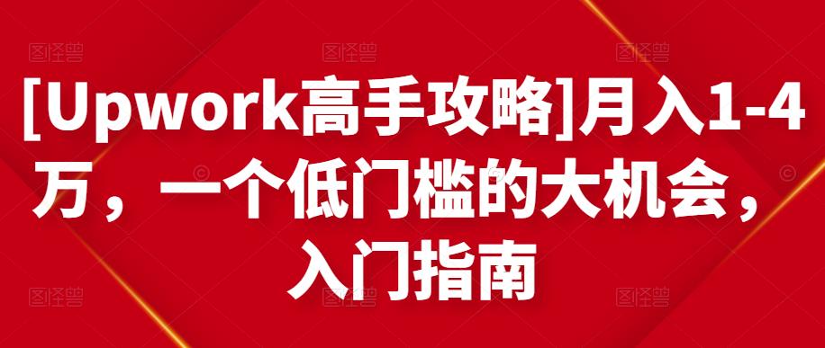 [UPWORK高手攻略]月入1-4万,一个低门槛的大机会,入门指南