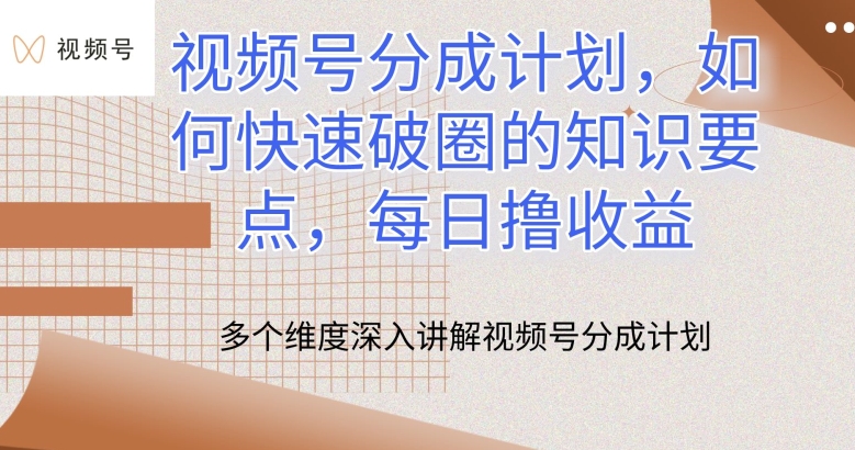 视频号分成计划,如何快速破圈的知识要点,每日撸收益