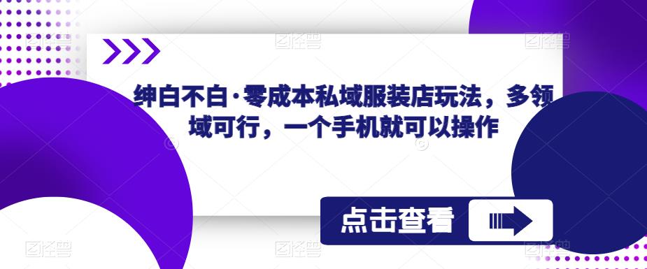 绅白不白·零成本私域服装店玩法,多领域可行,一个手机就可以操作