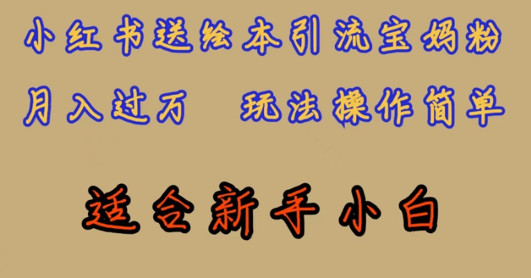 全网首发,小红书绘本引流宝妈粉,月入过万,玩法操作简单,适合新手小白【揭秘】