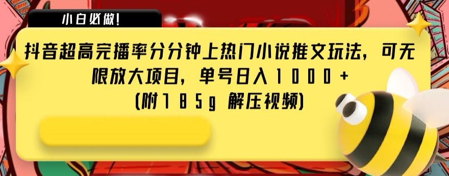 抖音超高完播率分分钟上热门小说推文玩法,可无限放大项目,单号日入1000+(附785g解压视频)【揭秘】