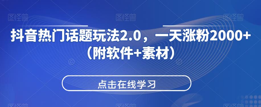 抖音热门话题玩法2.0,一天涨粉2000+(附软件+素材)