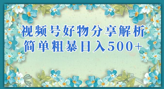 视频号好物分享解析,简单粗暴可以批量方大的项目【揭秘】
