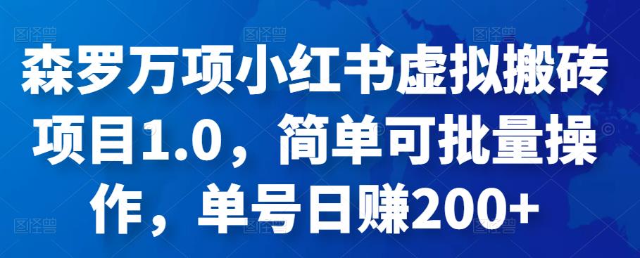 森罗万项小红书虚拟搬砖项目1.0,简单可批量操作,单号日赚200+
