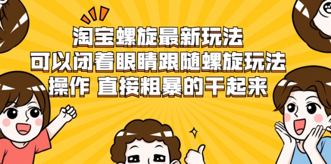 淘宝螺旋最新玩法,可以闭着眼睛跟随螺旋玩法操作 直接粗暴的干起来
