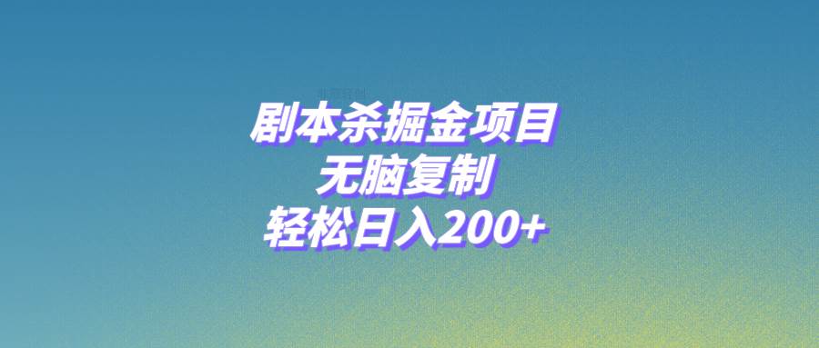 剧本杀掘金项目，无脑复制，轻松日入200